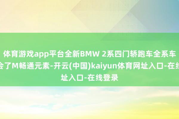 体育游戏app平台全新BMW 2系四门轿跑车全系车型和会了M畅通元素-开云(中国)kaiyun体育网址入口-在线登录