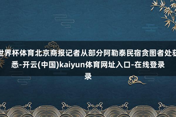 世界杯体育北京商报记者从部分阿勒泰民宿贪图者处获悉-开云(中国)kaiyun体育网址入口-在线登录