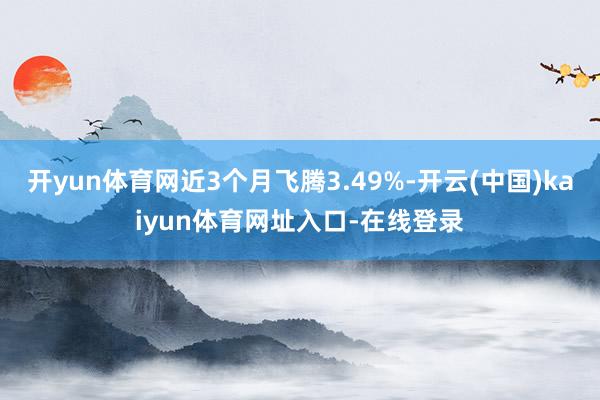 开yun体育网近3个月飞腾3.49%-开云(中国)kaiyun体育网址入口-在线登录