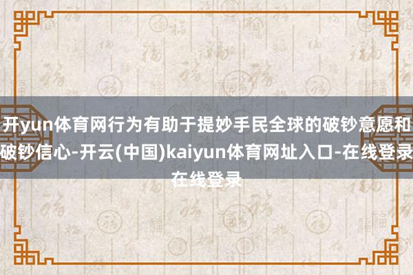 开yun体育网行为有助于提妙手民全球的破钞意愿和破钞信心-开云(中国)kaiyun体育网址入口-在线登录