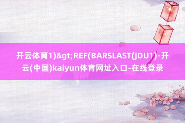 开云体育1)>REF(BARSLAST(JDU1)-开云(中国)kaiyun体育网址入口-在线登录