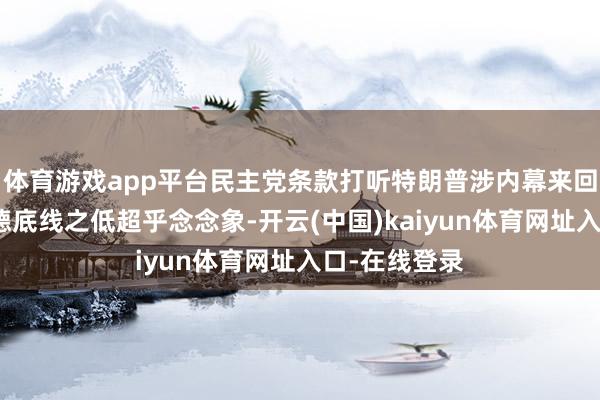 体育游戏app平台民主党条款打听特朗普涉内幕来回：他们说念德底线之低超乎念念象-开云(中国)kaiyun体育网址入口-在线登录