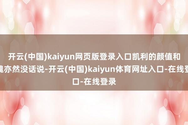 开云(中国)kaiyun网页版登录入口凯利的颜值和体魄亦然没话说-开云(中国)kaiyun体育网址入口-在线登录