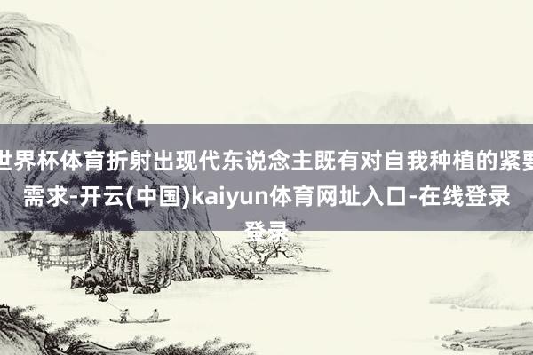 世界杯体育折射出现代东说念主既有对自我种植的紧要需求-开云(中国)kaiyun体育网址入口-在线登录