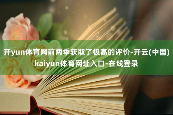 开yun体育网前两季获取了极高的评价-开云(中国)kaiyun体育网址入口-在线登录