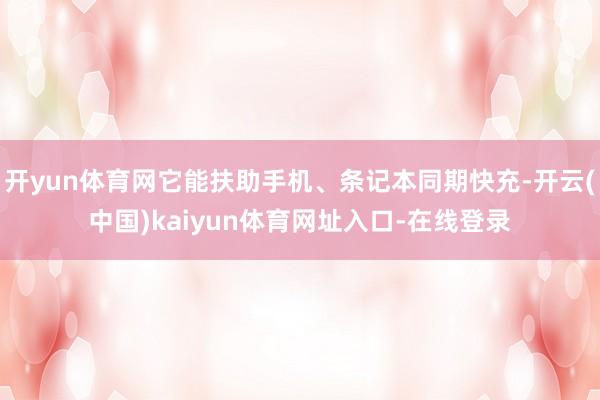 开yun体育网它能扶助手机、条记本同期快充-开云(中国)kaiyun体育网址入口-在线登录