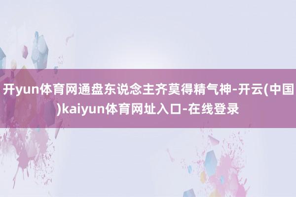 开yun体育网通盘东说念主齐莫得精气神-开云(中国)kaiyun体育网址入口-在线登录